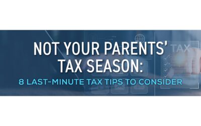 Not Your Parents’ Tax Season: 8 Last-Minute Tax Tips to Consider