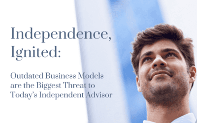 Outdated Business Models are the Biggest Threat to Today’s Independent Advisor