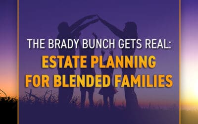 The Brady Bunch Gets Real: Estate Planning for Blended Families